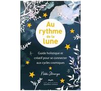 Au Rythme De La Lune - Guide Holistique Et Créatif Pour Se Connecter Aux Cycles Cosmiques
