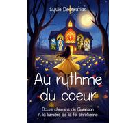 Au rythme du Coeur: Douze chemins de guérison à la lumière de la foi chrétienne