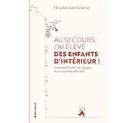 Au secours, j'ai élevé des enfants d'intérieur ! Ou comment éviter les ravages du cocooning éducatif - Nicolas Santolaria - Albin Michel - broché - Guide