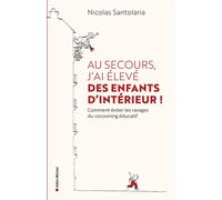 Au secours, j'ai élevé des enfants d'intérieur ! Ou comment éviter les ravages du cocooning éducatif - Nicolas Santolaria - Albin Michel - ebook (ePub) - Guide