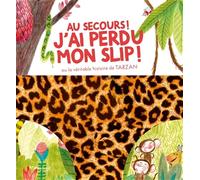 Au Secours ! J'ai Perdu Mon Slip ! - Ou La Véritable Histoire De Tarzan