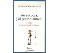 Au secours, j'ai peur d'aimer !: 12 Clefs pour rencontrer l'autre