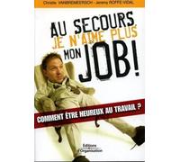 Au secours, je n'aime plus mon job !: Comment être heureux au travail ?