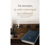 Au secours, je suis convoqué au tribunal !: Petit manuel de survie juridique pour gens normaux