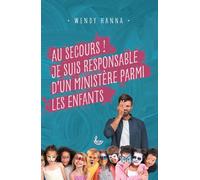 Au secours ! Je suis responsable d'un ministère parmi les enfants - Wendy Hanna - Ligue Pour La Lecture De La Bible - broché - Essai