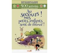 Au Secours ! Mes Petits-Enfants Sont De Retour ! - 400 Activités Pour Faire Découvrir La Nature Aux Enfants