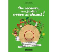 Au Secours, Mon Jardin Crève De Chaud ! - Choisir Les Bonnes Plantes - Adapter Ses Pratiques - Comprendre Le Changement Climatique