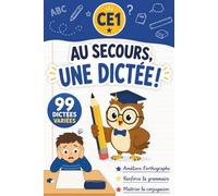 Au secours, une dictée ! - CE1: 99 dictées variées pour progresser en orthographe, grammaire et conjugaison - Enfants de 7 à 8 ans