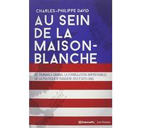 Au sein de la Maison-Blanche: De Truman à Obama : la formulation (imprévisible) de la politique étrangère des Etats-Unis