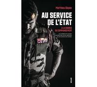 Au Service De L'etat - A La Source Du Commandement - Les Vérités D'un Ancien Membre Des Forces Spéciales Aux Dix Actions De Combat