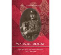 Au service des idéaux Légionnaire Julian Lucjan Bazgier et sa famille - Maria Perlak, Andrzej Perlak (Biografien auf Polnisch)