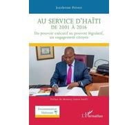 Au Service D'haïti De 2001 À 2016 - Du Pouvoir Exécutif Au Pouvoir Législatif, Un Engagement Citoyen