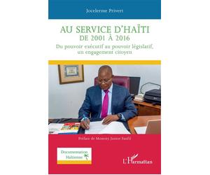 Au service d'Haïti de 2001 à 2016 Du pouvoir exécutif au pouvoir législatif, un engagement citoyen - Jocelerme Privert - L'harmattan - broché - Essai