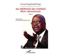 Au service du Congo (Tome 1) Mon témoignage - Entretien avec Cyriaque Magloire Mongo Dzon - Emmanuel Ngouelondélé Mongo - L'harmattan - broché - Entretien