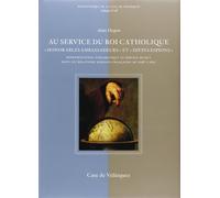 Au service du Roi catholique. "Honorables ambassadeurs" et "divins espions". Représentation diplomatique et service secret dans les relations hispano-françaises de 1598 à 1635
