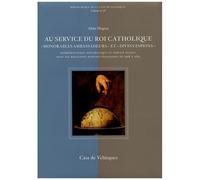 Au Service Du Roi Catholique, "Honorables Ambassadeurs" Et "Divins Espions - Représentation Diplomatique Et Service Secret Dans Les Relations Hispano-Françaises De 1598 À 1635