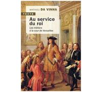 Au Service Du Roi - Les Métiers À La Cour De Versailles