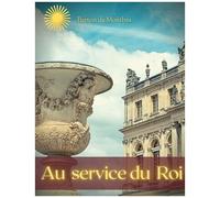 Au Service Du Roi - Mémoires D'un Officier De Louis Xiv