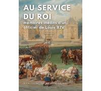 Au Service Du Roi - Mémoires Inédits D'un Officier De Louis Xiv