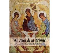 Au seuil de la Trinité L’icône d’Andréï Roublev - Sœur Marie Noyale - Sainte-Madeleine - broché - Essai