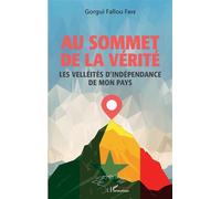 Au sommet de la vérité Les velléités d'indépendance de mon pays - Gorgui Fallou Faye - L'harmattan - broché - Essai
