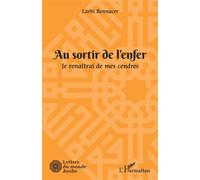Au sortir de l'enfer Je renaîtrai de mes cendres - Larbi Bennacer - L'harmattan - broché - Roman