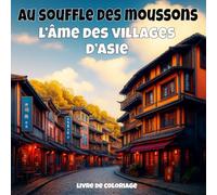 Au souffle des moussons - l’âme des villages d’Asie: Livre de coloriage anti-stress pour adultes - 40 illustrations uniques de paysages de villages apaisants.