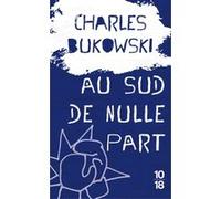 Au sud de nulle part Charles Bukowski (Auteur), Brice Matthieussent (Traduction)
