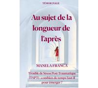 Au sujet de la longueur de l'après: Trouble de Stress Post-Traumatique (TSPT) : combien de temps faut-il pour émerger ?