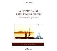 Au temps banni d'Houphouët-Boigny Côte d'Ivoire, France, regards croisés - Robert Lopez - L'harmattan - broché - Essai