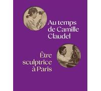Anne Rivière (éditeur en chef) – Au temps de Camille Claudel : être sculptrice à Paris