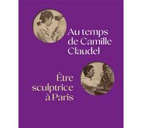 Anne Rivière (éditeur en chef) – Au temps de Camille Claudel : être sculptrice à Paris