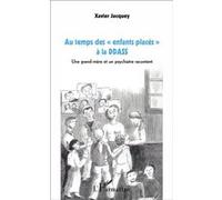 Au temps des "enfants placés" à la DDASS Une grand-mère et un psychiatre racontent - Xavier Jacquey - L'harmattan - broché - Récit