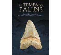 Au temps des Faluns: Guide de la faune du Miocène d'Anjou-Touraine