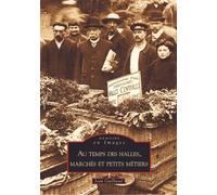 Halles, marchés et petits métiers (Au temps des)