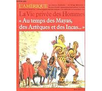 Au temps des Mayas, des Aztèques et des Incas (La Vie privée des hommes)