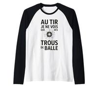 Au tir Je ne Vois Que des Trous de Balle Humour tir Sportif Manche Raglan