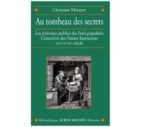 Au Tombeau Des Secrets - Les Ecrivains Publics Du Paris Populaire, Cimetiere Des Saint-Innocents, Xvieme-Xviiieme Siecle