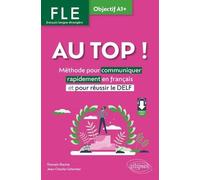 FLE. Français langue étrangère. AU TOP ! Objectif A1+: Méthode pour communiquer rapidement en français et pour réussir le DELF (avec fichiers audio)