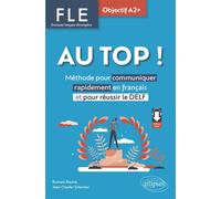 AU TOP ! Objectif A2+ (FLE. Français langue étrangère) Méthode pour communiquer rapidement en français et pour réussir le DELF (avec audios) - Romain Racine - Ellipses - broché - Méthode de langue