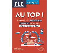 AU TOP ! Objectif B1+ (FLE. Français langue étrangère) Méthode pour communiquer rapidement en français et pour réussir le DELF (avec audios) - Romain Racine - Ellipses - broché - Méthode de langue