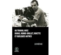 Au travail avec Duras, Robbe-Grillet, Rivette et quelques autres