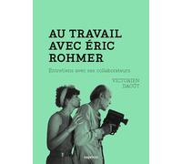 Au travail avec Eric Rohmer: Entretiens avec ses collaborateurs
