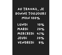 Au Travail, Je Donne Toujours Mon 100%: Carnet de Note Humour Collegue de Travail Homme et Femme | Carnet De Notes Pour Bureau Humour, Marrant, Humoristique