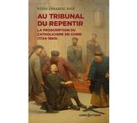 Au tribunal du repentir - La proscription du catholicisme en Chine (1724-1860) Pierre-Emmanuel Roux (Auteur)
