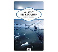 Au vent des Kerguelen. Un séjour solitaire dans les îles de la Désolation