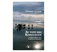 Au Vent Des Kerguelen - Un Séjour Solitaire Dans Les Îles De La Désolation