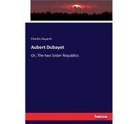 Aubert DubayetOr The two Sister Republics - Charles Gayarr - BoD Third Party Titles - Livre en Anglais Charles GayarrCharles Gayarr (Auteur)