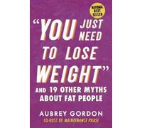 Aubrey Gordon "You Just Need to Lose Weight" (Poche) Myths Made in America