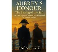 Aubrey’s Honour: The Setting of the Sail: The Final Voyage of Admiral Jack Aubrey and Dr Stephen Maturin